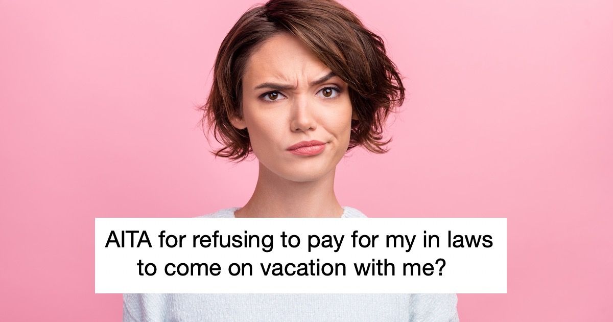 Woman refuses to pay for inlaws to go on vacation. Partner calls her