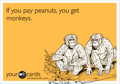 If You Pay Peanuts, You Get Monkeys. | Workplace Ecard