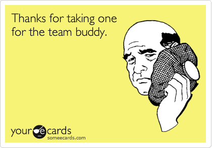 Thanks For Taking One For The Team Buddy. | Thanks Ecard