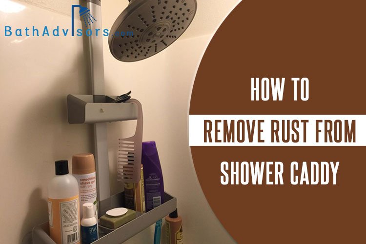 How to Remove Rust from Shower Caddy Bath Advisors