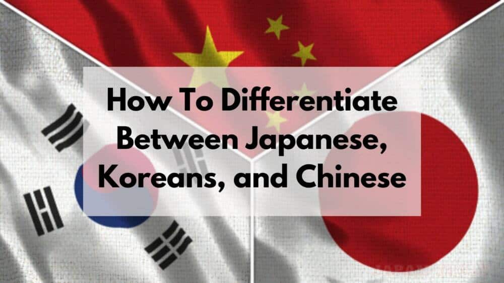 How To Differentiate Between Japanese, Chinese, And Korean? 7 Ways To Differentiate Between