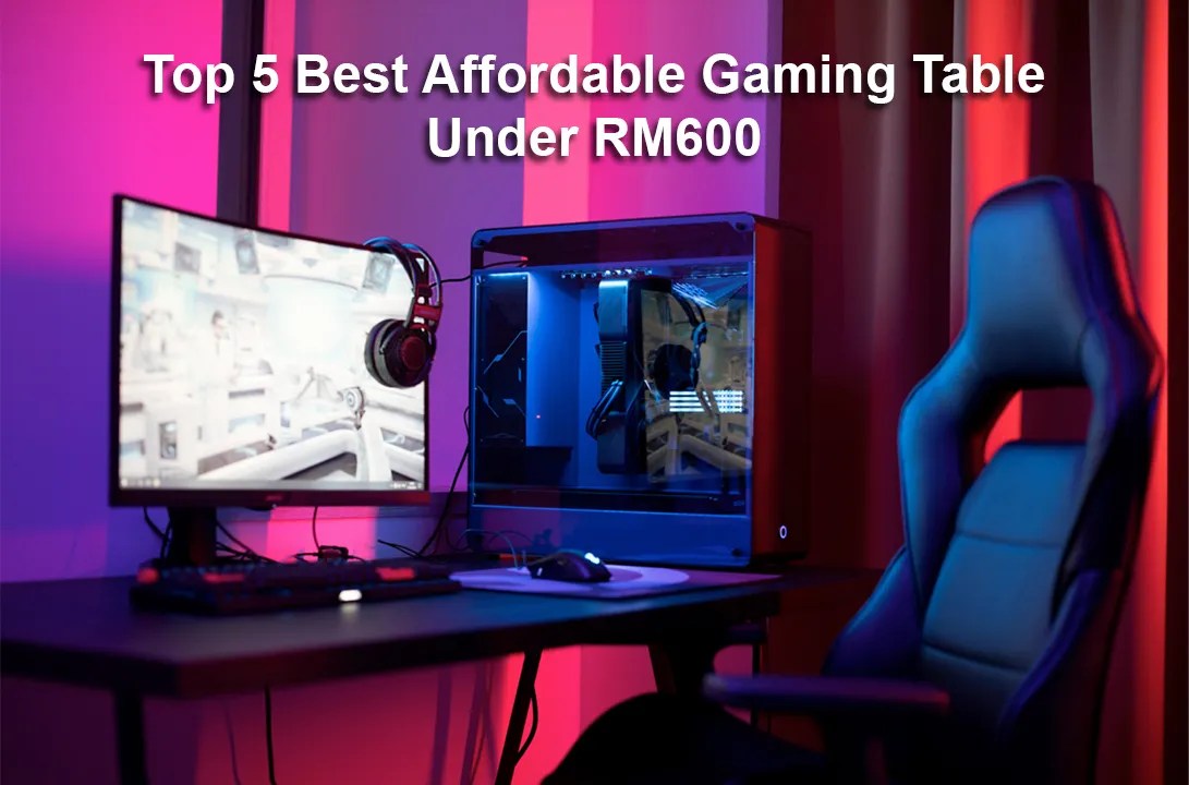 Top 5 Best Affordable Gaming Table Under RM600 Furniture