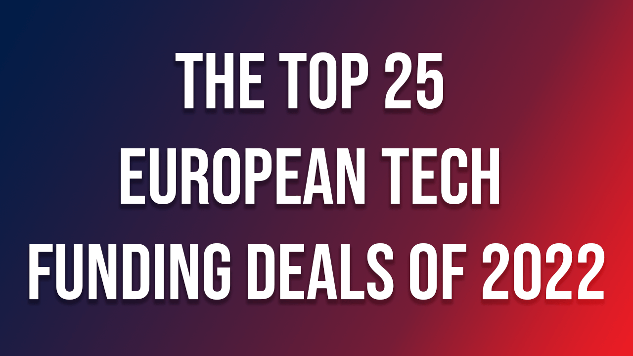 The top 25 European tech funding deals of 2022 Tech.eu