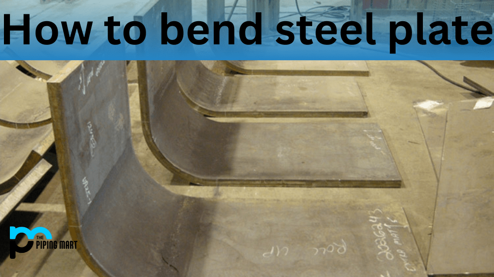 How to Bend Steel Plate An Overview