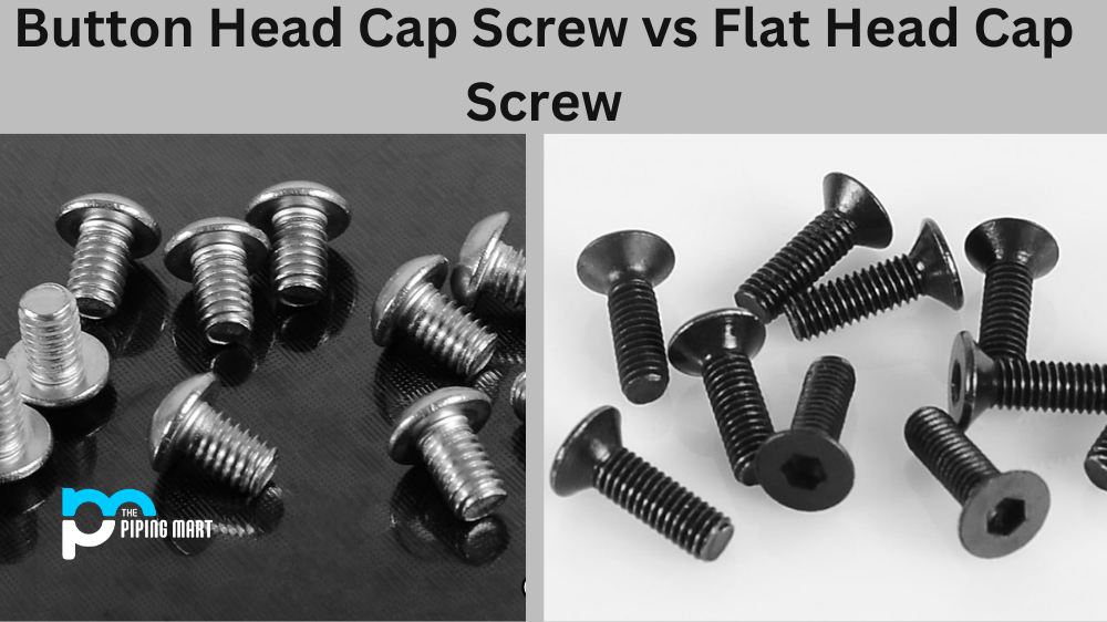 Button Head Cap Screw Vs. Flat Head Cap Screw What's the Difference?