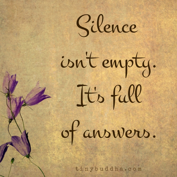 Silence Isn't Empty; It's Full of Answers Tiny Buddha