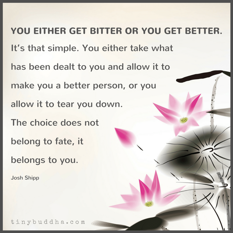 You Either Get Bitter Or You Get Better Tiny Buddha