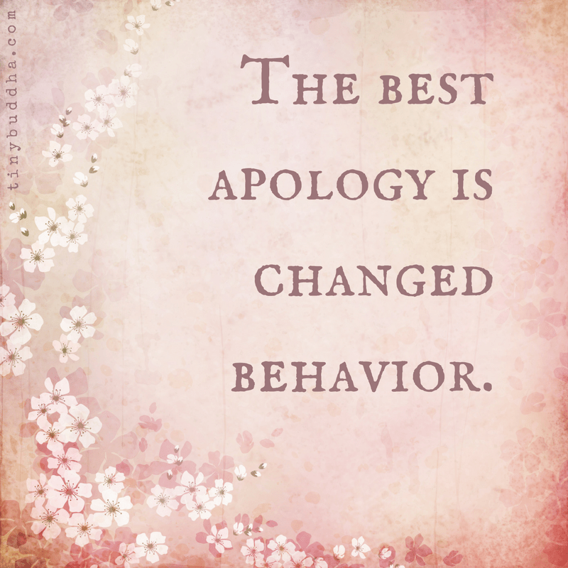 The Best Apology Is Changed Behavior Tiny Buddha