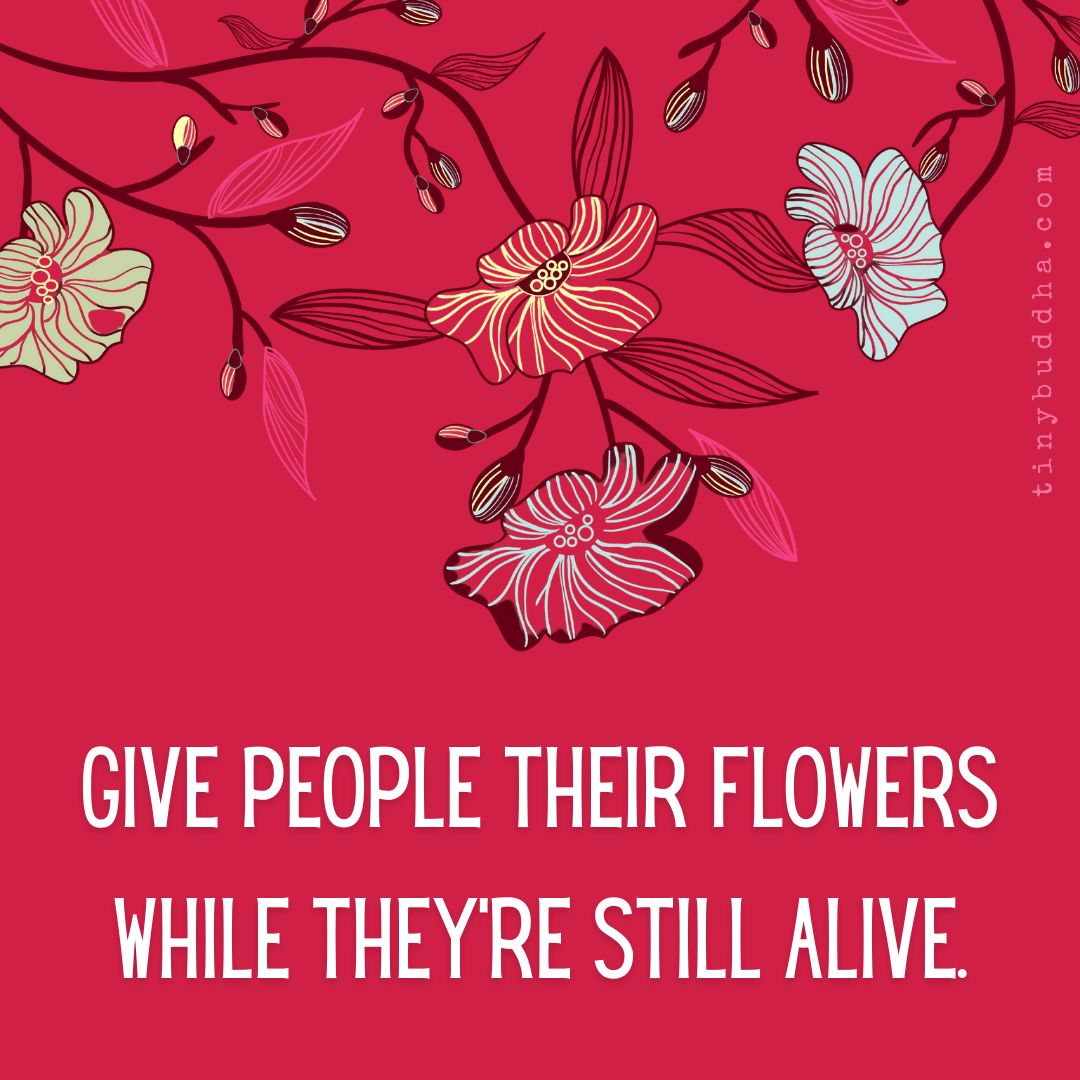 Give People Their Flowers While They’re Still Alive Tiny Buddha