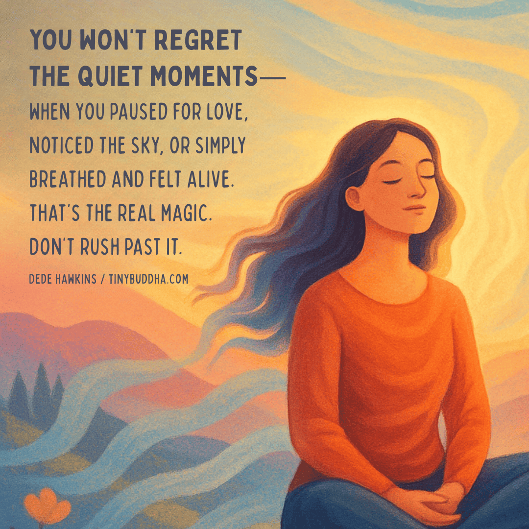 You Won’t Regret the Quiet Moments Tiny Buddha