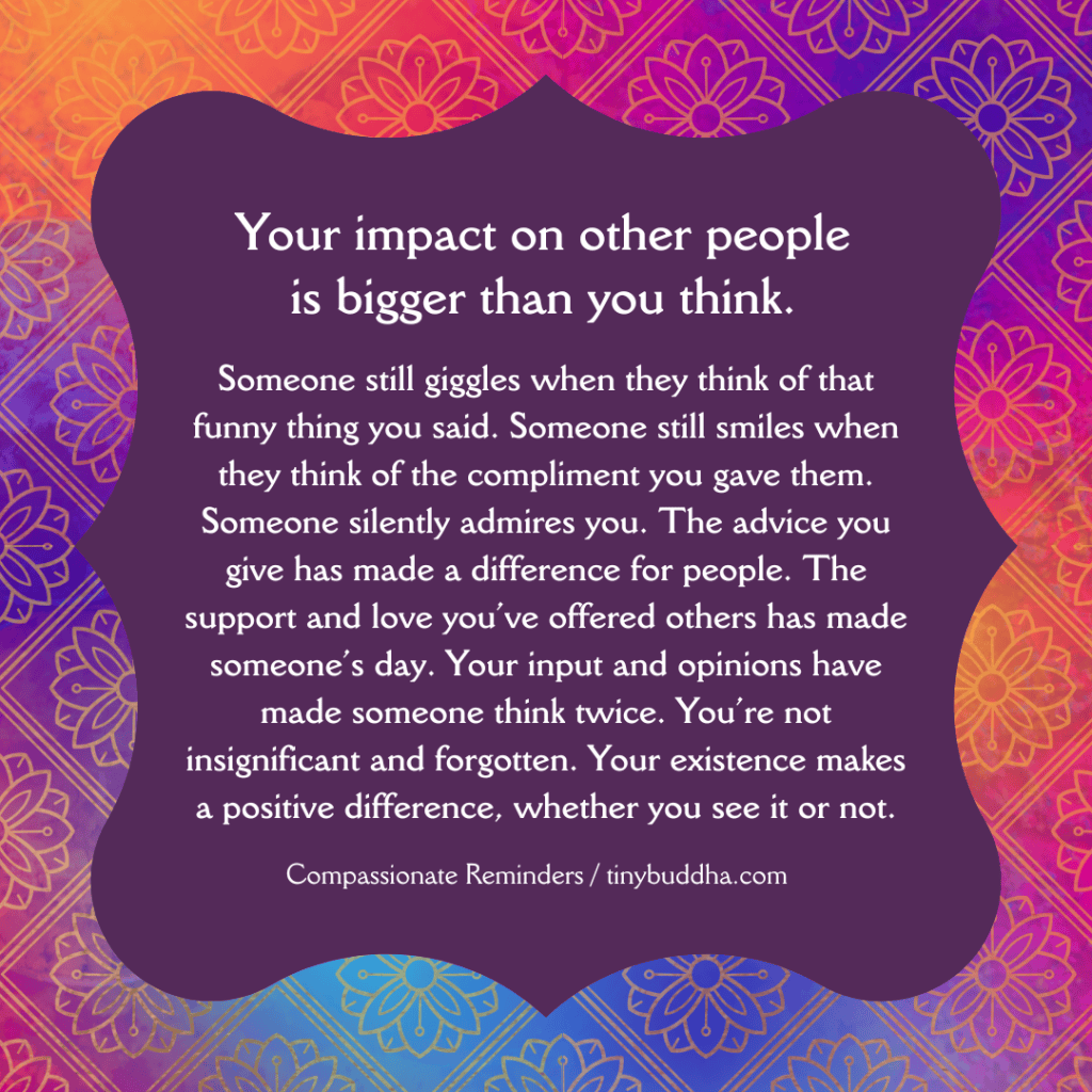 Your Impact Is Bigger Than You Think Tiny Buddha