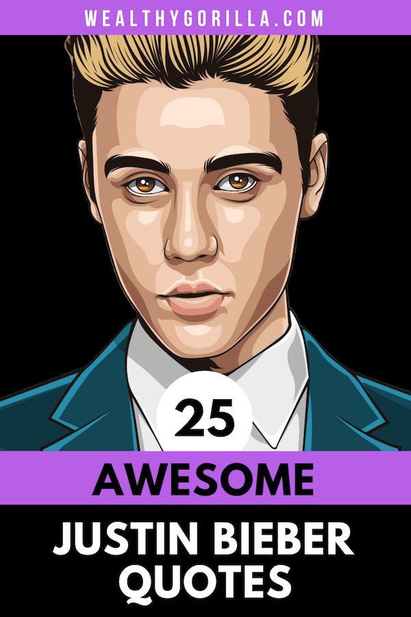 25 Surprisingly Inspirational Justin Bieber Quotes (2024) Wealthy Gorilla