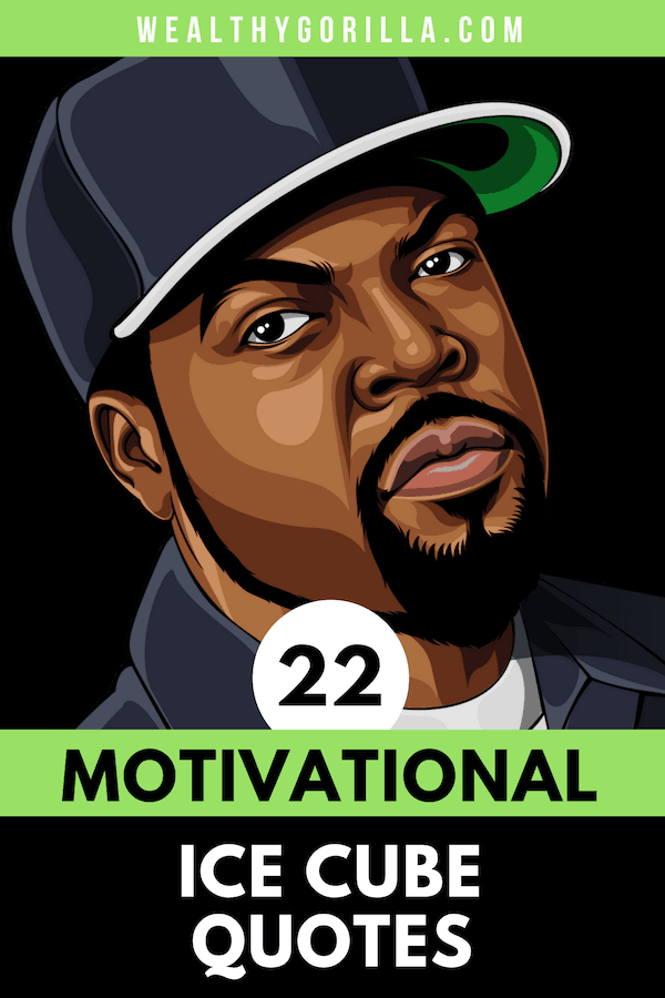 22 Inspirational Ice Cube Quotes For A Good Day (2024) Wealthy Gorilla