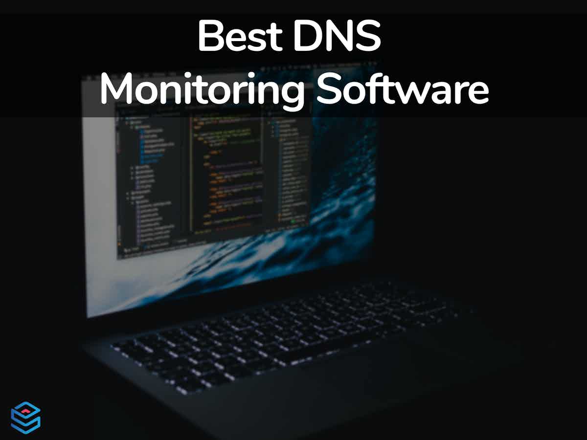 8 Best DNS Monitoring Software with Links to Free Trials!