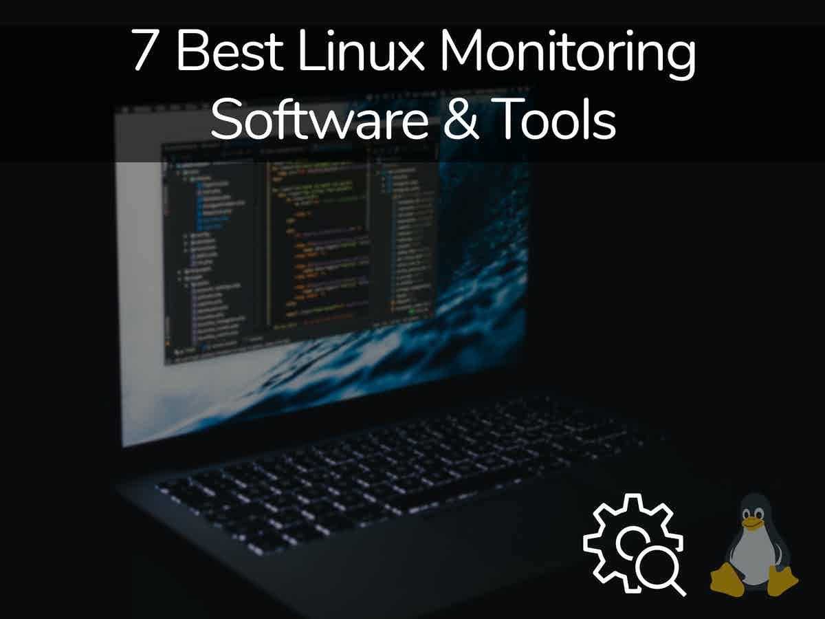 7 Best Linux Monitoring Tools for 2022 +Free Trials!