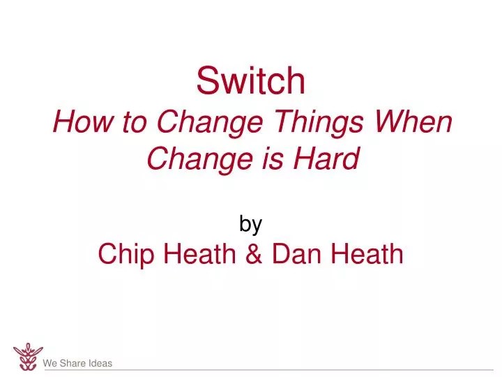 PPT Switch How to Change Things When Change is Hard by Chip Heath