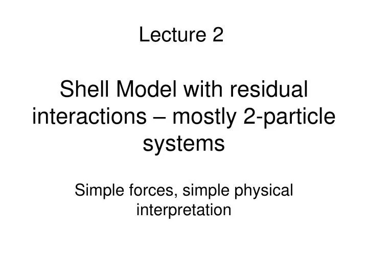 PPT Shell Model with residual interactions mostly 2particle