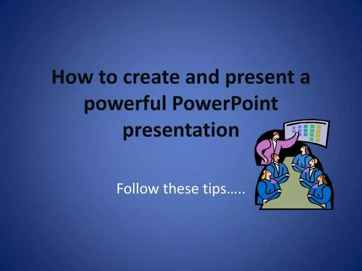PPT How to create and present a powerful PowerPoint presentation