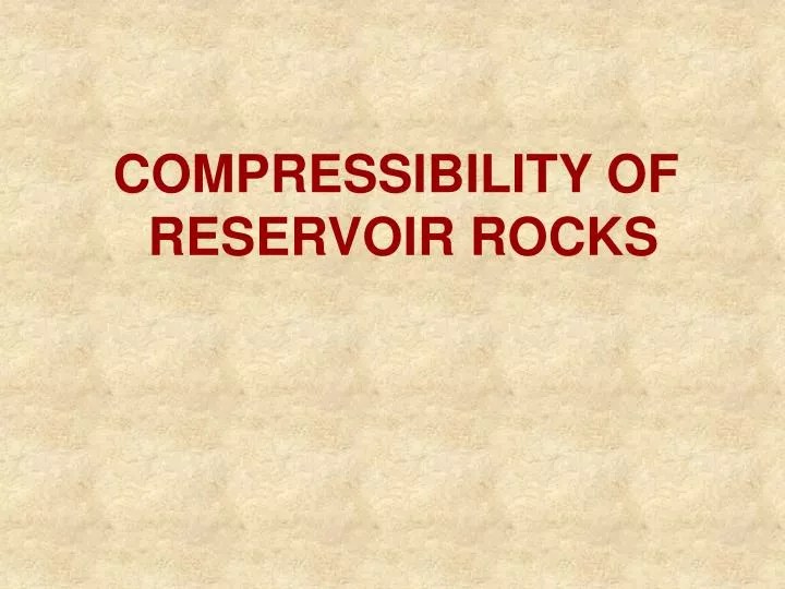 PPT COMPRESSIBILITY OF RESERVOIR ROCKS PowerPoint Presentation, free