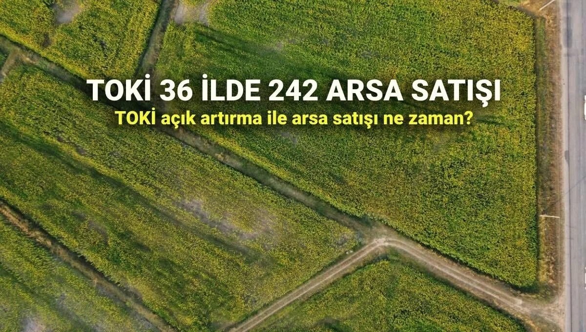 TOKİ yüzde 25 ve 40 peşinatla arsa satıyor! TOKİ 36 ilde açık artırma ile 242 arsa satışı ne zaman?
