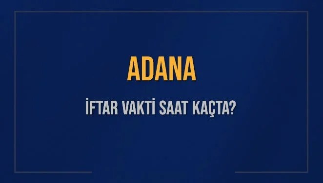 ADANA İFTAR VAKTİ SAAT KAÇTA OKUNUYOR? ADANA İçin İftar Saatleri Ne Kadar Kaldı? ADANA İftar Vakitleri Kaç Dakika Var? Diyanet 12 Mart 2025 ADANA Akşam Ezanı Bugün Ne Zaman Okunacak?