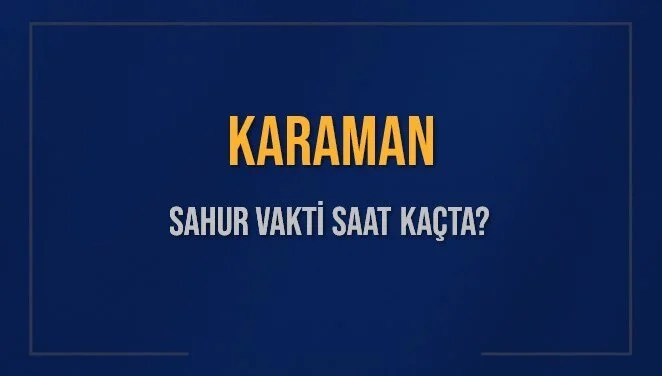 KARAMAN SAHUR VAKTİ SAAT KAÇTA? KARAMAN Sahur Vakitleri Ne Kadar Kaldı? KARAMAN İçin Sahur Saatleri Saat Kaçta Bitiyor? Diyanet 13 Mart 2025 KARAMAN İmsak Vakti Saat Kaçta Okunuyor?