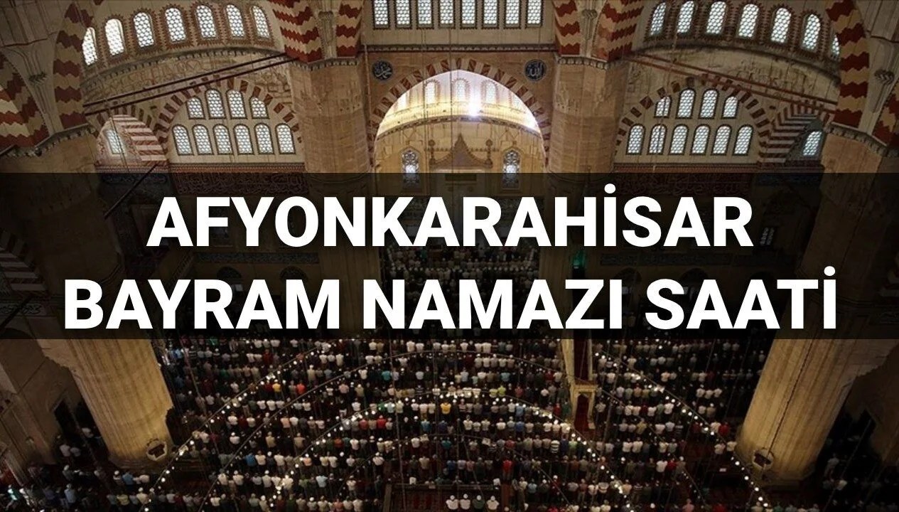Afyonkarahisar bayram namazı saati 2025: Afyonkarahisar'da bayram namazı saat kaçta kılınacak? (Diyanet bayram namazı vakitleri)