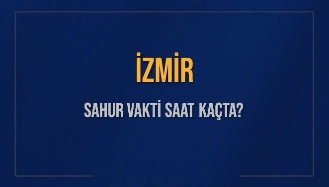 İZMİR SAHUR VAKTİ SAAT KAÇTA? İZMİR Sahur Vakitleri Ne Kadar Kaldı? İZMİR İçin Sahur Saatleri Saat Kaçta Bitiyor? Diyanet 14 Mart 2025 İZMİR İmsak Vakti Saat Kaçta Okunuyor?