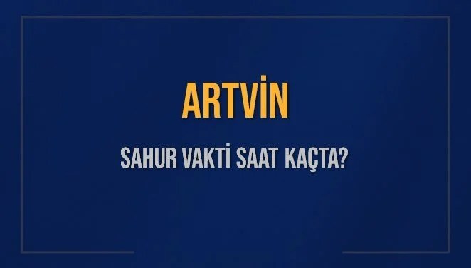 ARTVİN SAHUR VAKTİ SAAT KAÇTA? ARTVİN Sahur Vakitleri Ne Kadar Kaldı? ARTVİN İçin Sahur Saatleri Saat Kaçta Bitiyor? Diyanet 16 Mart 2025 ARTVİN İmsak Vakti Saat Kaçta Okunuyor?