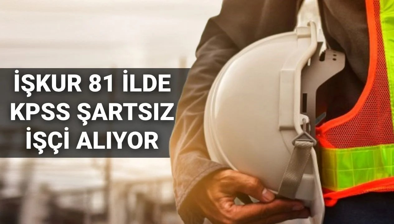 İŞKUR işçi alımı 2025: İŞKUR 81 ilde KPSS şartsız 103 bin 662 işçi alımı yapacak! Başvuru nasıl yapılır, şartlar neler?
