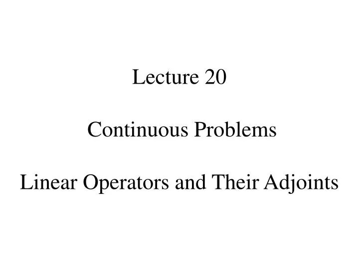 PPT Lecture 20 Continuous Problems Linear Operators and Their