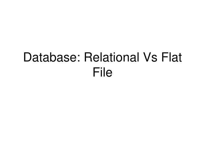 PPT Database Relational Vs Flat File PowerPoint Presentation, free download ID2378501