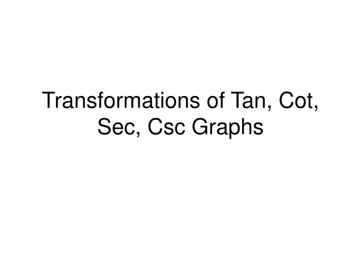 PPT Transformations of Tan, Cot, Sec, Csc Graphs PowerPoint