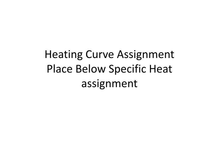 PPT Heating Curve Assignment Place Below Specific Heat assignment