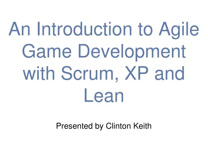 PPT An Introduction to Agile Game Development with Scrum, XP and Lean PowerPoint Presentation