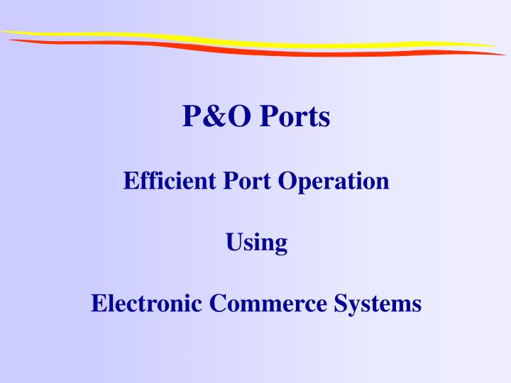 PPT P&O Ports Efficient Port Operation Using Electronic Commerce
