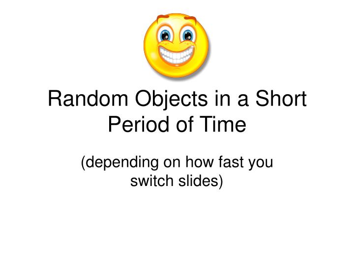 PPT Random Objects in a Short Period of Time PowerPoint Presentation