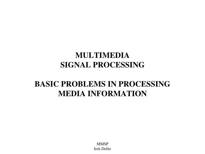 PPT MULTIMEDIA SIGNAL PROCESSING BASIC PROBLEMS IN PROCESSING MEDIA