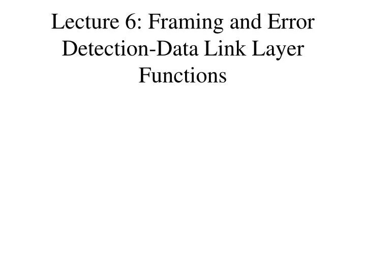 PPT Lecture 6 Framing and Error DetectionData Link Layer Functions