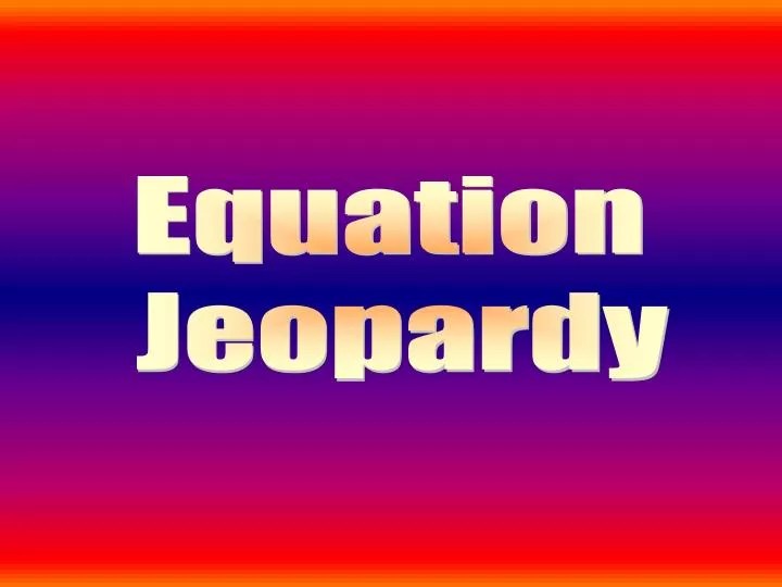 PPT Equation Jeopardy PowerPoint Presentation, free download ID3984774