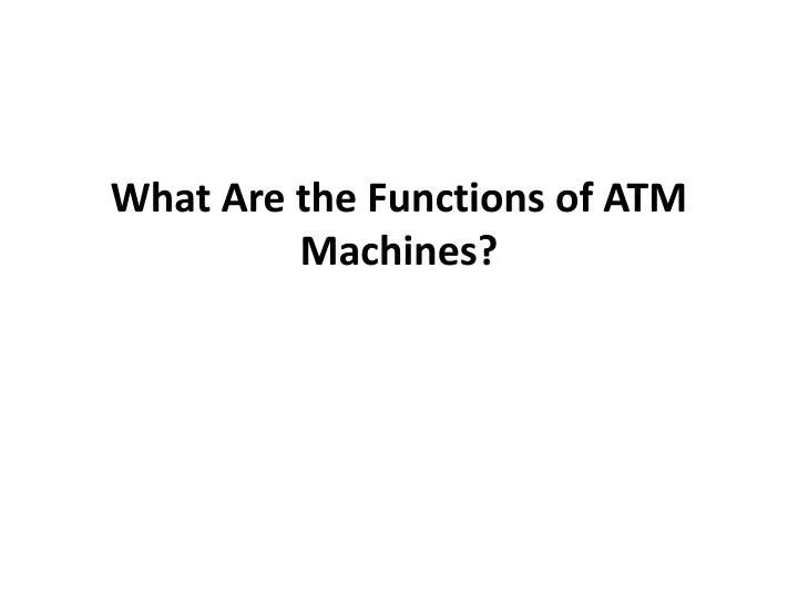 PPT What Are the Functions of ATM Machines? PowerPoint Presentation