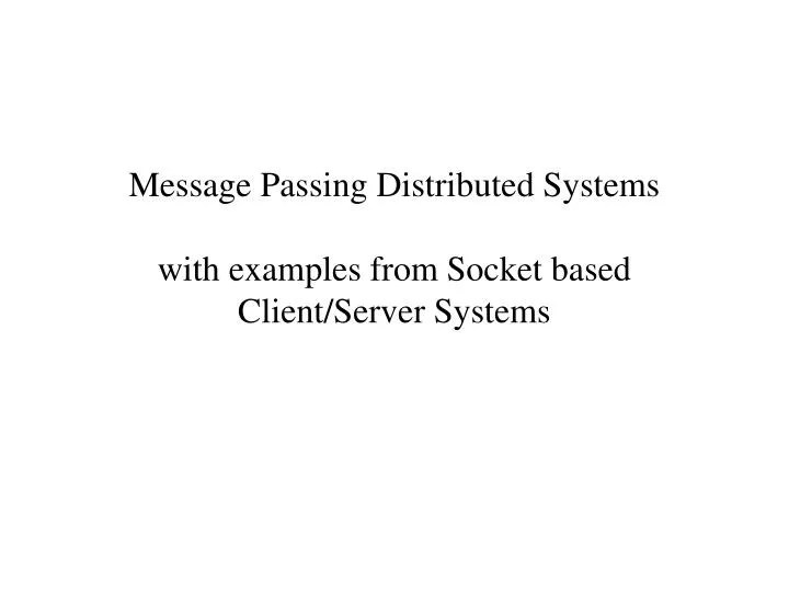 PPT Message Passing Distributed Systems with examples from Socket