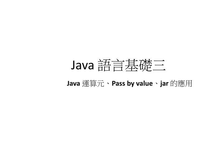 PPT Java 語言基礎三 Java 運算元、 Pass by value 、 jar 的應用 PowerPoint