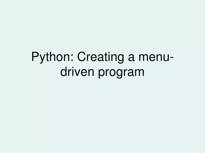 PPT Python Creating a menudriven program PowerPoint Presentation