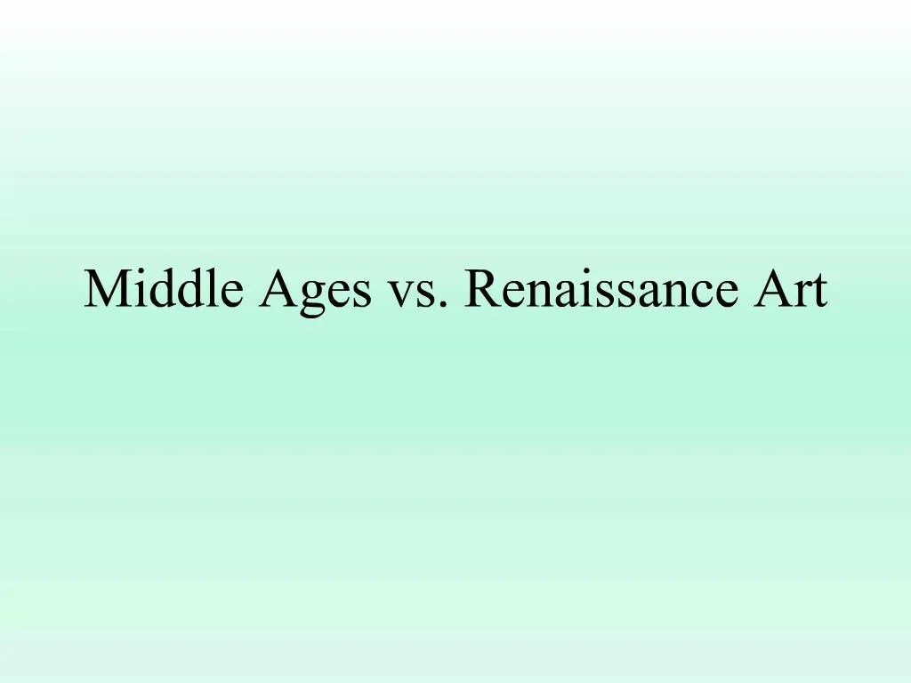PPT Middle Ages vs. Renaissance Art PowerPoint Presentation, free