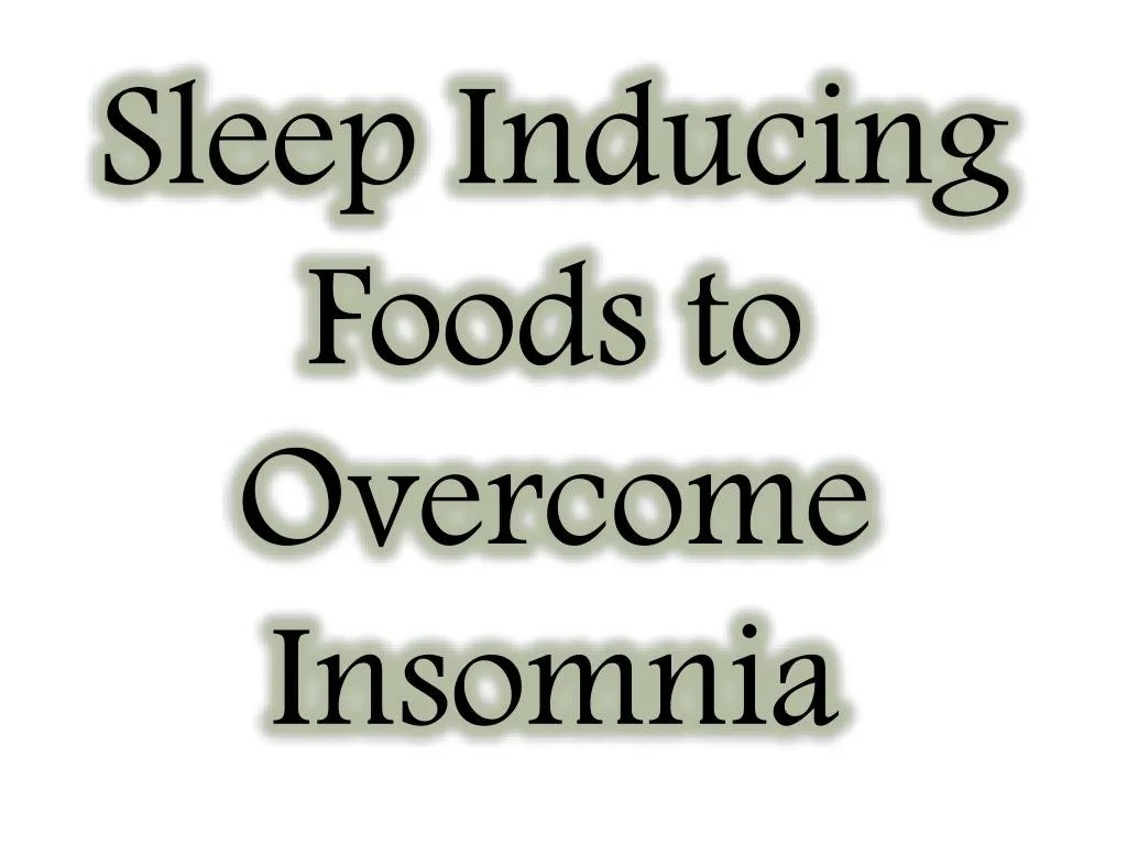 PPT Sleep Inducing Foods to Insomnia PowerPoint Presentation