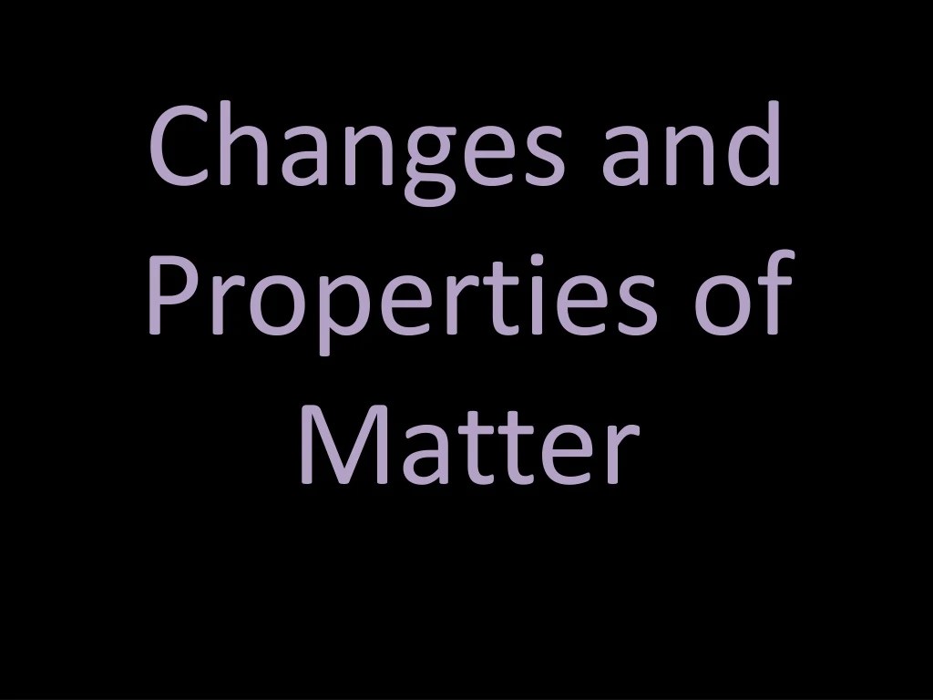 PPT Changes and Properties of Matter PowerPoint Presentation, free download ID8910474