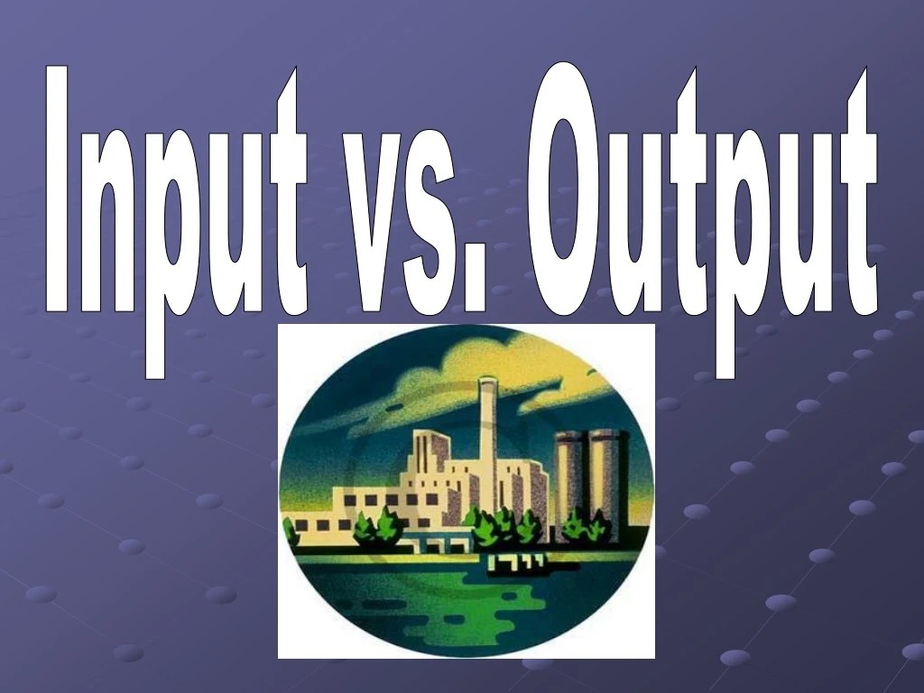 PPT Input vs. Output PowerPoint Presentation, free download ID9095161