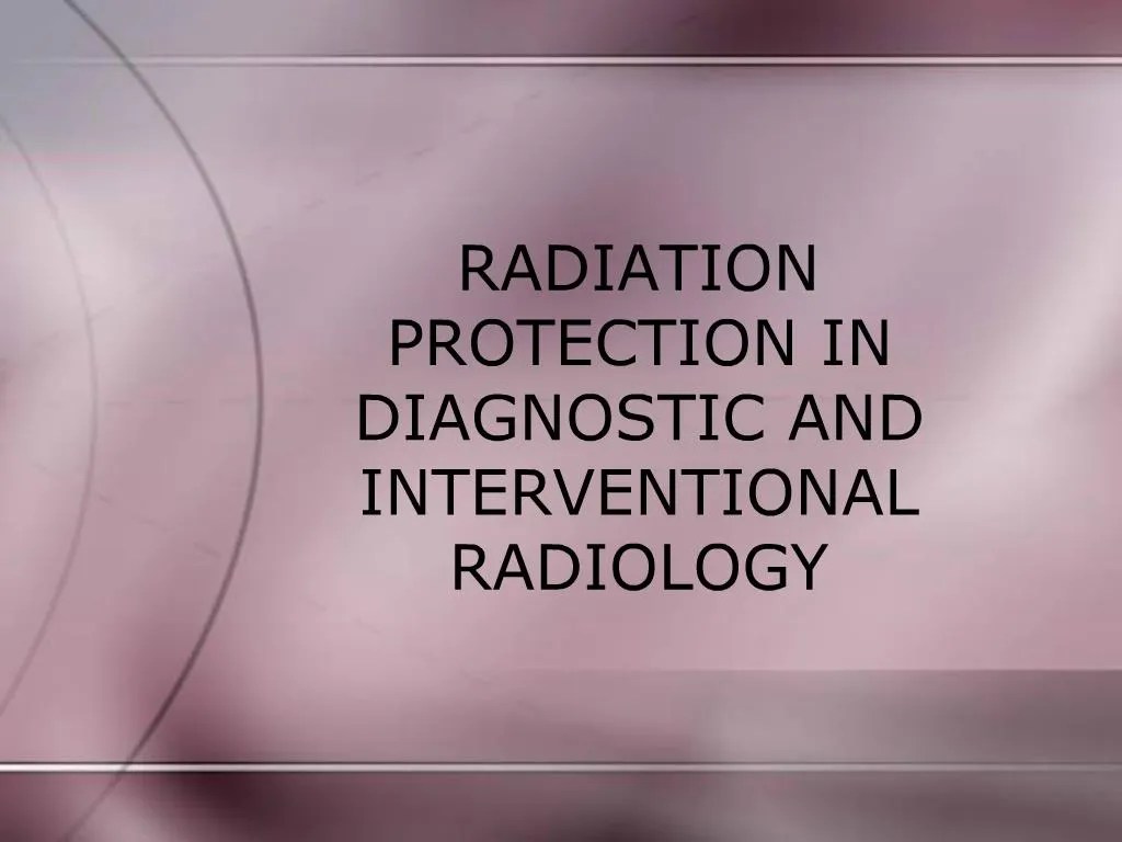 PPT RADIATION PROTECTION IN DIAGNOSTIC AND INTERVENTIONAL RADIOLOGY