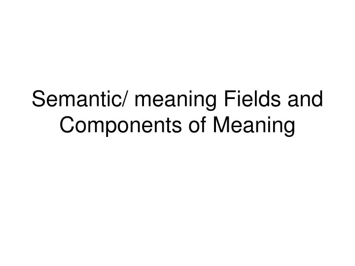 PPT Semantic/ meaning Fields and Components of Meaning PowerPoint